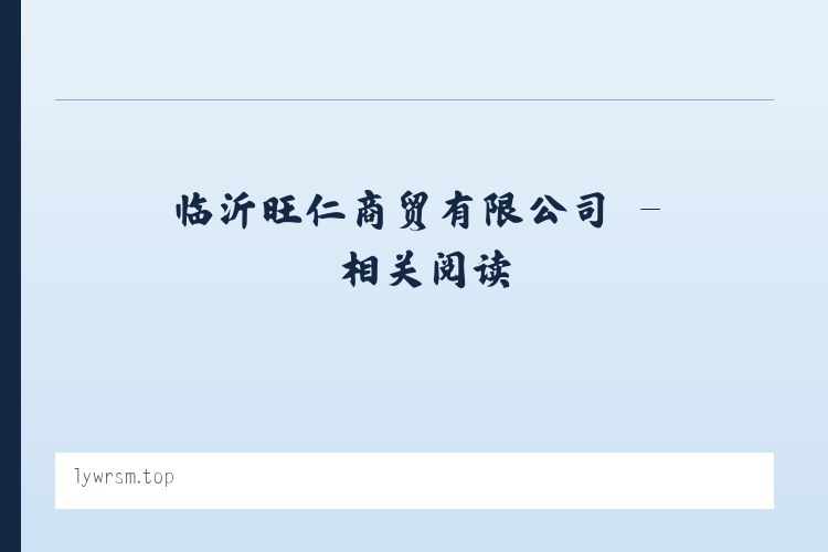 临沂旺仁商贸有限公司 - 相关阅读 列表图